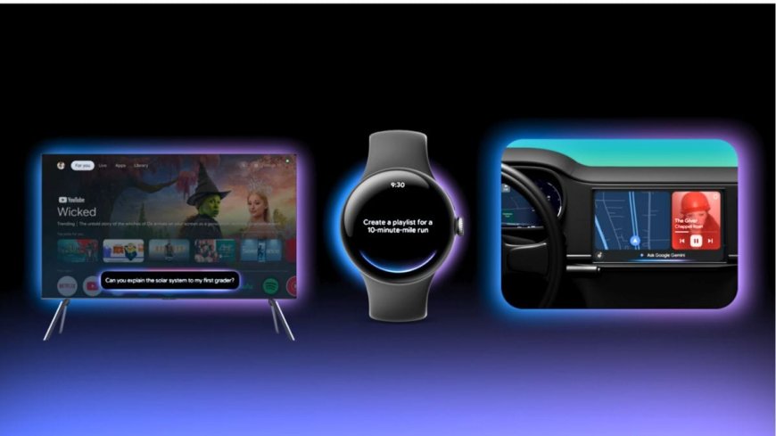 Google Is Expanding Gemini AI to Smartwatches, Android Auto and Smart TVs