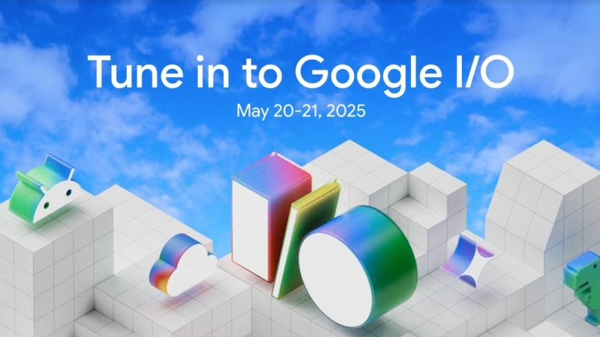 Google I/O 2025: From AI to Android XR, Here's What to Expect From Google's Annual Developer Conference on May 20