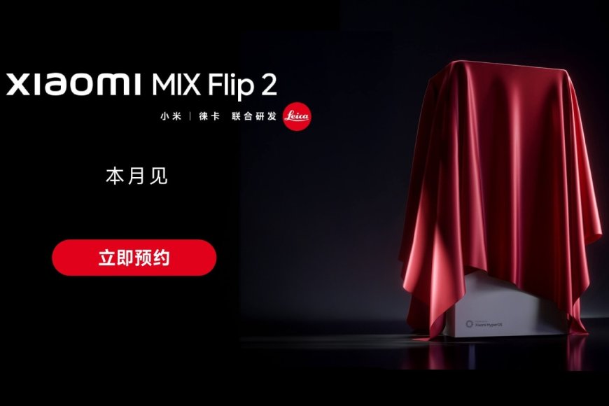 Xiaomi Mix Flip 2 Confirmed to Launch Later This Month With Leica-Branded Cameras