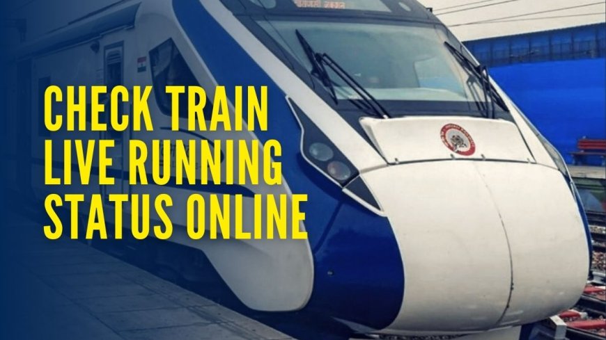 How to Check Train Live Running Status Online Using Different Methods