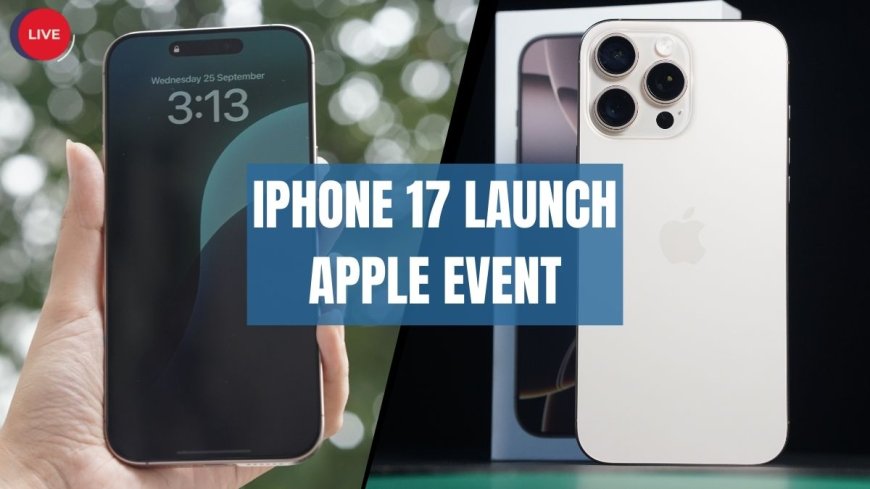 Apple Event Live Updates: Apple iPhone 17, iPhone Air, Pro, Pro Max, Watch Series 11, and Other Products to Launch
