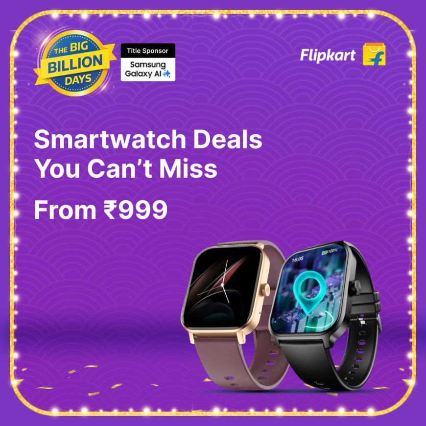 Flipkart Big Billion Days: Top Smartwatch Deals Starting at Rs. 999