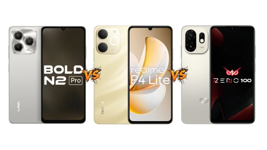 Lava Bold N2 Pro vs Realme P4 Lite 4G vs Itel Zeno 100: Price in India, Specifications and Features Compared